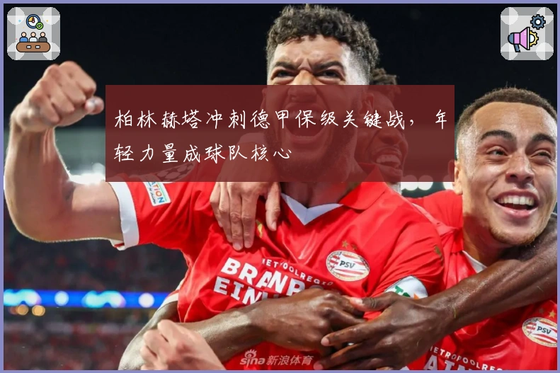 柏林赫塔冲刺德甲保级关键战，年轻力量成球队核心