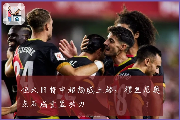 恒大旧将中超扬威土超，穆里尼奥点石成金显功力