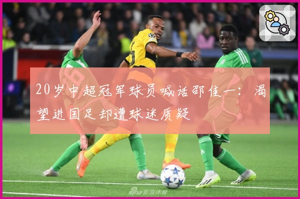 20岁中超冠军球员喊话邵佳一：渴望进国足却遭球迷质疑